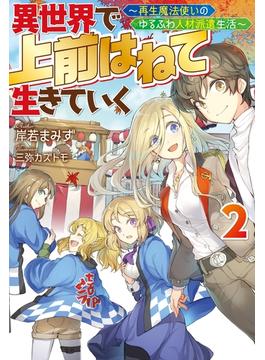 異世界で 上前はねて 生きていく～再生魔法使いのゆるふわ人材派遣生活～ ： 2(Mノベルス)