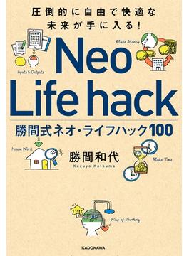 圧倒的に自由で快適な未来が手に入る！　勝間式ネオ・ライフハック１００