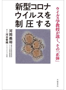 新型コロナウイルスを制圧する　ウイルス学教授が説く、その「正体」(文春e-book)