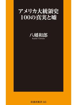 アメリカ大統領史100の真実と嘘(扶桑社ＢＯＯＫＳ新書)