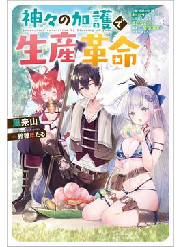 神々の加護で生産革命　～異世界の片隅でまったりスローライフしてたら、なぜか多彩な人材が集まって最強国家ができてました～(Mノベルス)