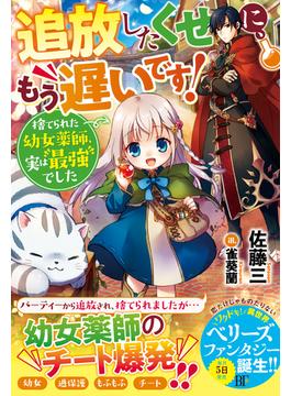 追放したくせに、もう遅いです！捨てられた幼女薬師、実は最強でした【電子限定SS付き】(Berry’s Fantasy)