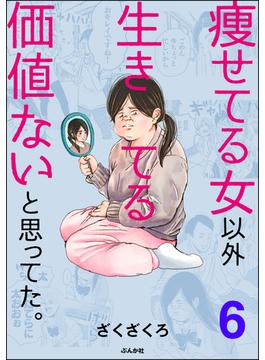 痩せてる女以外生きてる価値ないと思ってた。（分冊版） 【第6話】