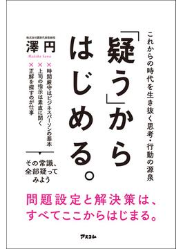 「疑う」からはじめる。 これからの時代を生き抜く思考・行動の源泉