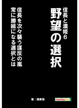 信長と濃姫６ 　野望の選択　　信長を次々襲う謀反の嵐　常に勝組になる選択とは