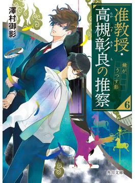 准教授・高槻彰良の推察６　鏡がうつす影(角川文庫)