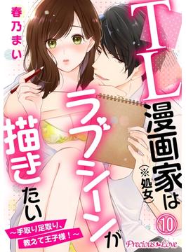 TL漫画家（※処女）はラブシーンが描きたい～手取り足取り、教えて王子様！～10(Precious Love)