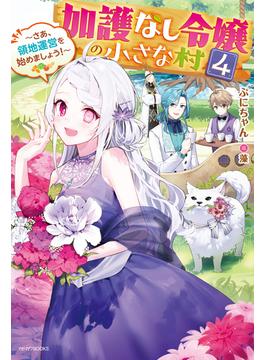 加護なし令嬢の小さな村 ４　～さあ、領地運営を始めましょう！～【電子特典付き】(カドカワBOOKS)