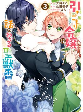 引きこもり令嬢は話のわかる聖獣番（３）【電子限定描き下ろしカラーイラスト付き】(ＺＥＲＯ-ＳＵＭコミックス)