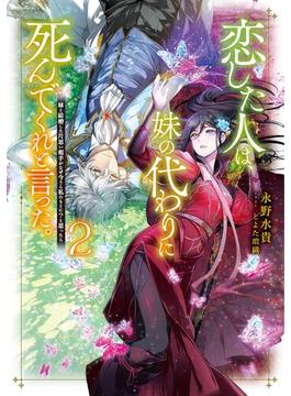 恋した人は、妹の代わりに死んでくれと言った。2―妹と結婚した片思い相手がなぜ今さら私のもとに？と思ったら―【電子書籍限定書き下ろしSS付き】(Celicaノベルス)