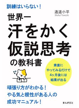 世界一汗をかく仮説思考の教科書　訓練はいらない！素直にやってみるだけで４ヶ月後には結果が出る。