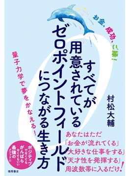 お金、成功、ご縁！　すべてが用意されているゼロポイントフィールドにつながる生き方　量子力学で夢をかなえる！