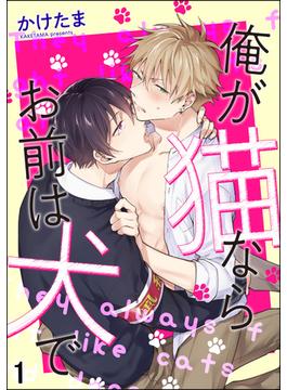 俺が猫ならお前は犬で（分冊版） 【第1話】(GUSH COMICS)