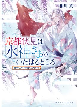 京都伏見は水神さまのいたはるところ　藤咲く京に緋色のたそかれ(集英社オレンジ文庫)