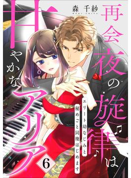 【ピュール】再会夜の旋律は甘やかなアリア～エリート幼なじみと秘めごと同棲はじめます～6(ピュールコミックス)