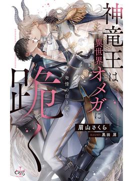 神竜王は異世界オメガに跪く～発情の白き蜜～【特別版】(イラスト付き)(CROSS NOVELS)