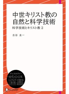 中世キリスト教の自然と科学技術 (科学技術とキリスト教2)(ディスカヴァーebook選書)