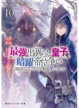 最強出涸らし皇子の暗躍帝位争い１０　無能を演じるSSランク皇子は皇位継承戦を影から支配する(角川スニーカー文庫)