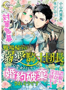 【対策急募】戦場帰りの溺愛騎士団長が心変わりしていて婚約破棄されそうです　 誤解を溶かす淫紋キス