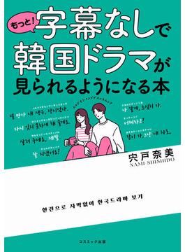 もっと！字幕なしで韓国ドラマが見られるようになる本