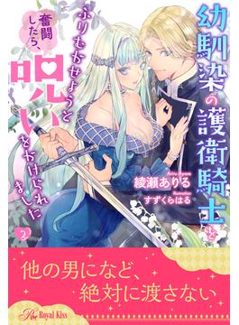幼馴染の護衛騎士をふりむかせようと奮闘したら、呪いをかけられました【２】(ロイヤルキス)