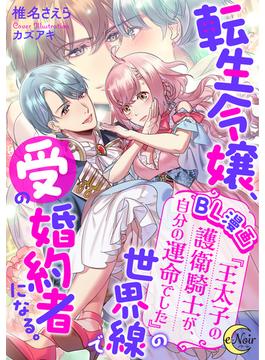 転生令嬢、ＢＬ漫画『王太子の護衛騎士が、自分の運命でした』の世界線で受の婚約者になる。(e-ノワール)