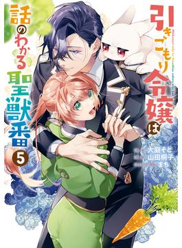 引きこもり令嬢は話のわかる聖獣番（５）【電子限定描き下ろしカラーイラスト付き】(ＺＥＲＯ-ＳＵＭコミックス)