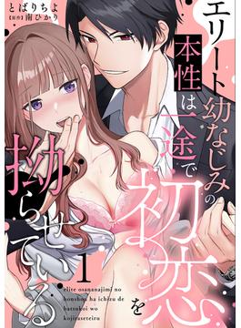 【全1-10セット】エリート幼なじみの本性は一途で初恋を拗らせている【分冊版】(ラブチュコラ)