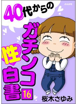 40代からのガチンコ性白書（分冊版） 【第16話】(本当にあった笑える話)