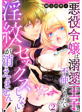 セックスしないと淫紋が消えません！～悪役令嬢は溺愛王子と不仲になりたいのに…(2)(秋水社/MAHK)