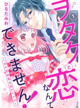 ヲタクと恋なんてできません！～ガチ恋社長と元アイドル～1(素敵なロマンス)