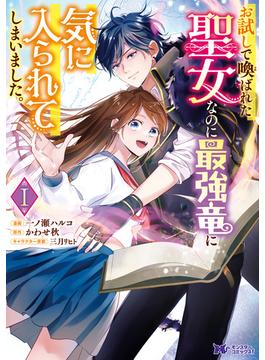 お試しで喚ばれた聖女なのに最強竜に気に入られてしまいました。（コミック） ： 1(モンスターコミックスｆ)