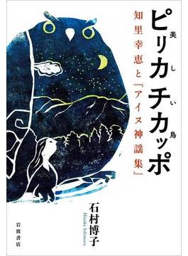 ピリカ　チカッポ（美しい鳥）　知里幸恵と『アイヌ神謡集』