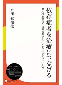 依存症者を治療につなげる: 対人援助職のための初期介入(インタベンション)入門(ディスカヴァーebook選書)