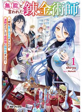 無能と言われた錬金術師　～家を追い出されましたが、凄腕だとバレて侯爵様に拾われました～１(MFブックス)
