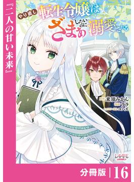 やり直し転生令嬢はざまぁしたいのに溺愛される【分冊版】 (ラワーレコミックス)16(ラワーレコミックス)