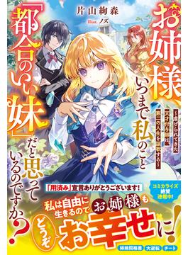 お姉様、いつまで私のこと「都合のいい妹」だと思っているのですか？～虐げられてきた天才付与師は、第二の人生を謳歌する～【電子限定SS付き】(Berry’s Fantasy)