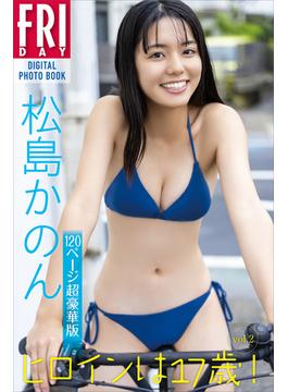 松島かのん　ヒロインは１７歳！　ｖｏｌ．２　１２０ページ超豪華版　ＦＲＩＤＡＹデジタル写真集(ＦＲＩＤＡＹデジタル写真集)