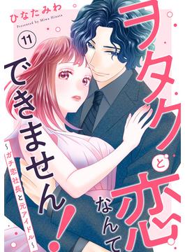 ヲタクと恋なんてできません！～ガチ恋社長と元アイドル～11(素敵なロマンス)