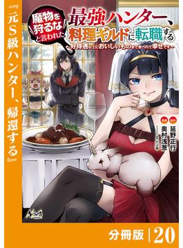 魔物を狩るなと言われた最強ハンター、料理ギルドに転職する～好待遇な上においしいものまで食べれて幸せです～【分冊版】 (ノヴァコミックス)20(ノヴァコミックス)