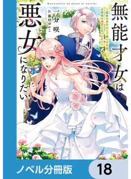 無能才女は悪女になりたい【ノベル分冊版】　18(電撃の新文芸)