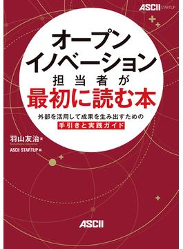 オープンイノベーション担当者が最初に読む本　外部を活用して成果を生み出すための手引きと実践ガイド(単行本(角川アスキー総合研究所))