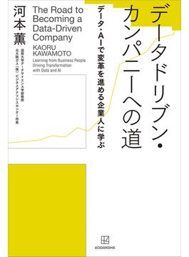 データドリブン・カンパニーへの道　データ・ＡＩで変革を進める企業人に学ぶ