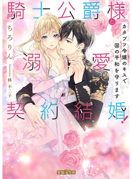 騎士公爵様と溺愛契約結婚！ カタブツ令嬢のキスで国の平和を守ります(蜜猫Ｆ文庫)