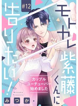 モトカレ紫藤くんに告りたい！ ～カップルユーチューバー始めました～【単話売】 12話(コイハル)