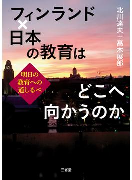 フィンランド×日本の教育はどこへ向かうのか 明日の教育への道しるべ