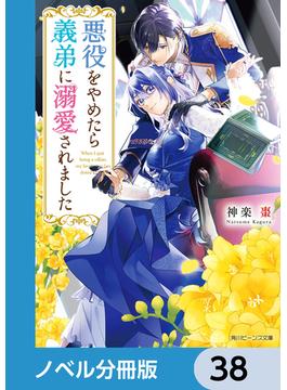 悪役をやめたら義弟に溺愛されました【ノベル分冊版】　38(角川ビーンズ文庫)