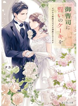 御曹司に誓いのケーキを　ビジネス結婚のはずが溺愛されてます【電子特典付き】(富士見L文庫)