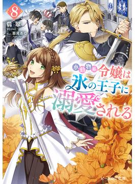 小動物系令嬢は氷の王子に溺愛される ８【電子特典付き】(ビーズログ文庫)