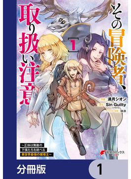 その冒険者、取り扱い注意。 ～正体は無敵の下僕たちを統べる異世界最強の魔導王～【分冊版】　1(電撃コミックスNEXT)
